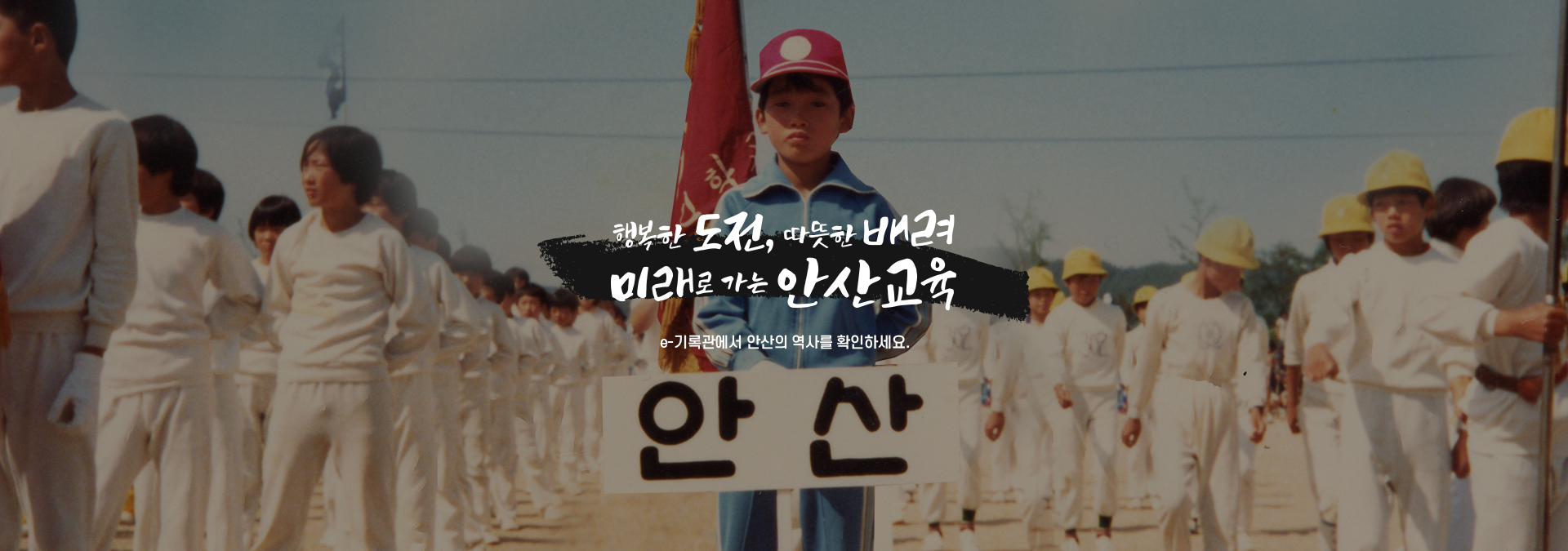 행복한 도전, 따뜻한 배려 미래롤 가는 안산교육 e-기록관에서 안산의 역사를 확인하세요.