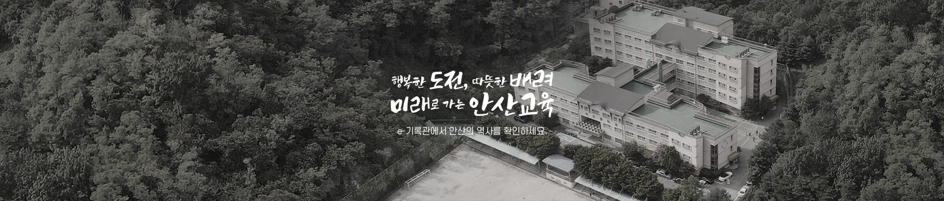 행복한 도전, 따뜻한 배려, 미래로 가는 안산교육 e-기록관에서 안산의 역사를 확인하세요. 